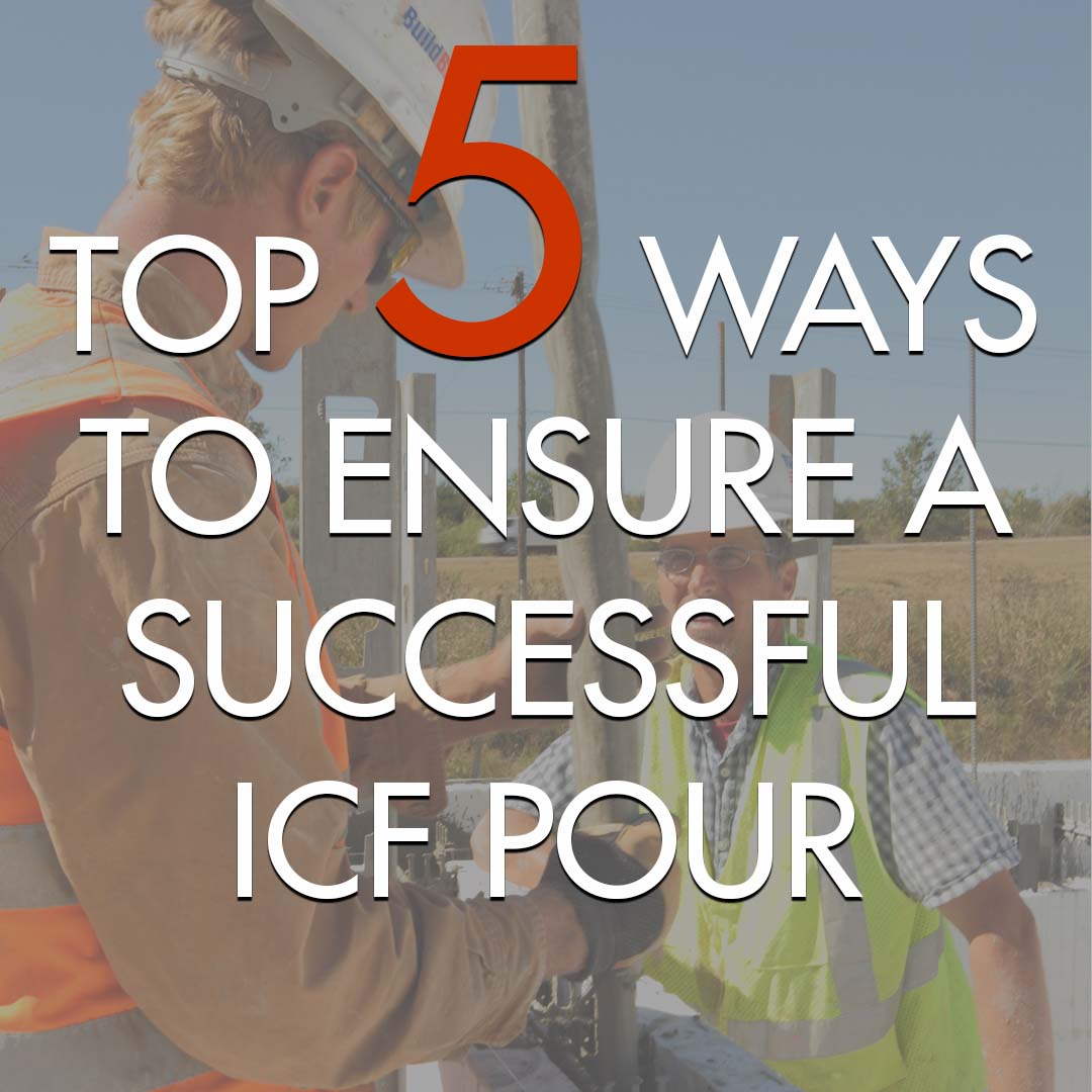 Top 5 Ways to Ensure a Successful ICF Pour